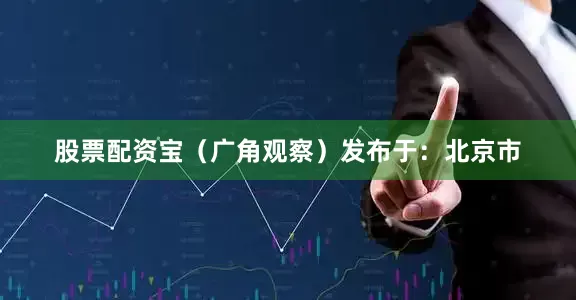 股票配资宝（广角观察）发布于：北京市