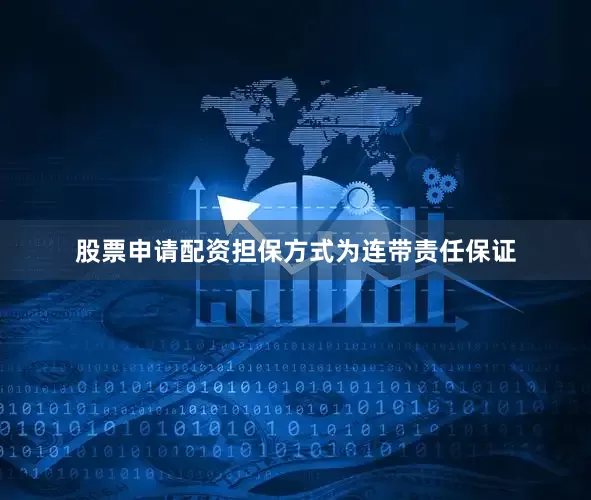 股票申请配资担保方式为连带责任保证